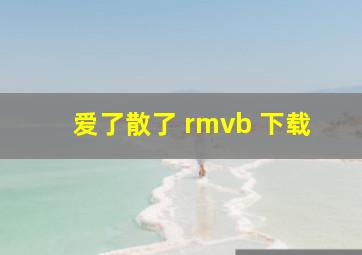 爱了散了 rmvb 下载